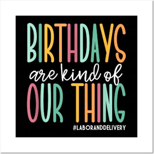 Birthdays Are Kind Of Our Thing  Labor and Delivery Posters and Art